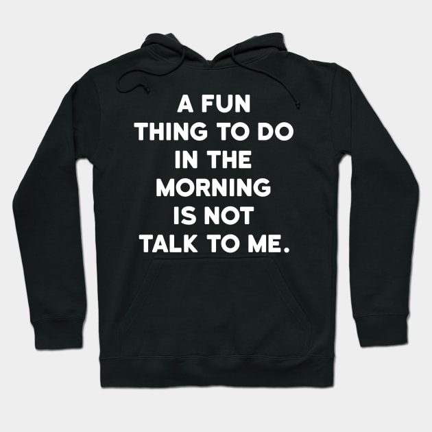 A fun thing to do in the morning is not talk to me Hoodie by ShinyTeegift